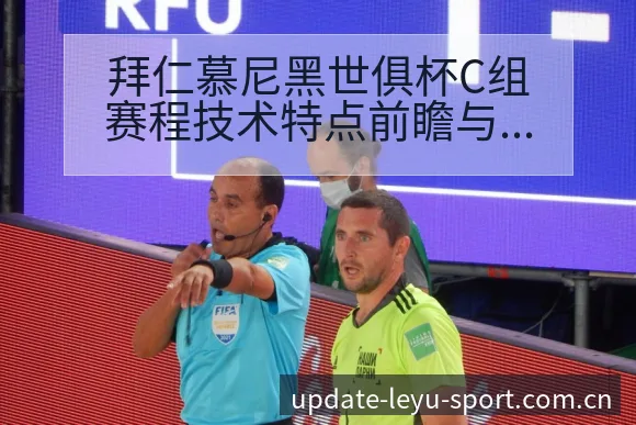 拜仁慕尼黑世俱杯C组赛程技术特点前瞻与业余球队历史表现分 - 乐鱼APP