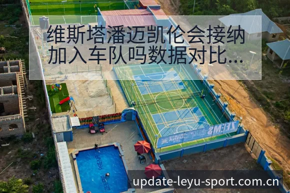 维斯塔潘迈凯伦会接纳加入车队吗数据对比与争议观察 - 乐鱼APP
