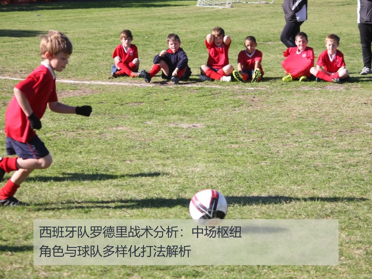 西班牙队罗德里战术分析:中场枢纽角色与球队多样化打法解析